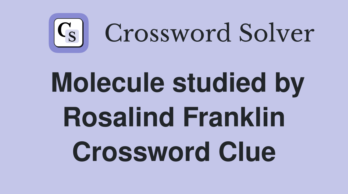 Molecule studied by Rosalind Franklin Crossword Clue