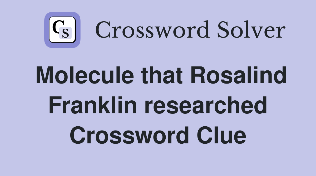Molecule that Rosalind Franklin researched Crossword Clue
