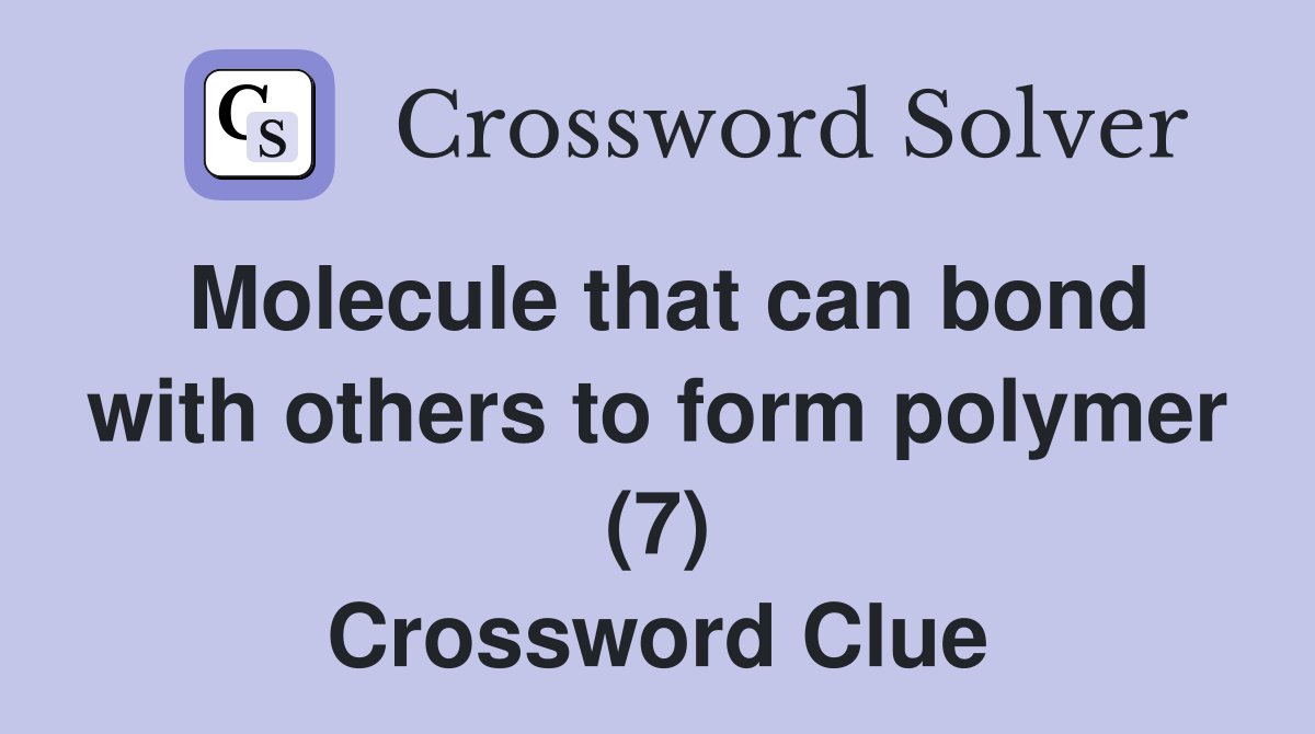 Molecule that can bond with others to form polymer (7) Crossword Clue