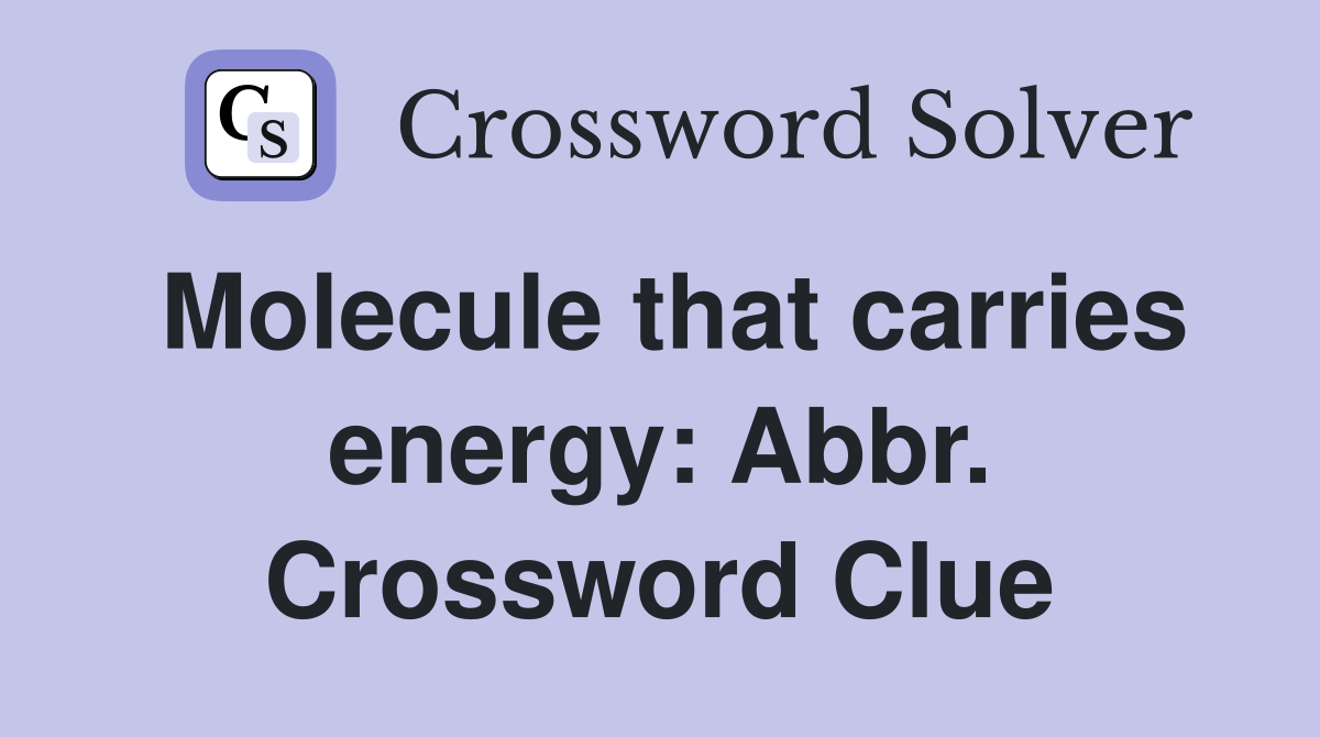 Molecule that carries energy: Abbr. Crossword Clue