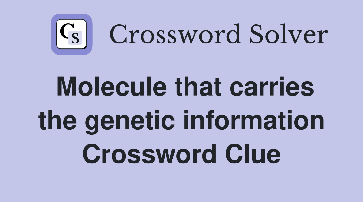 Molecule that carries the genetic information Crossword Clue