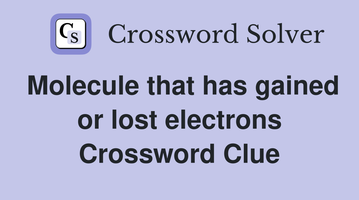 Molecule that has gained or lost electrons Crossword Clue