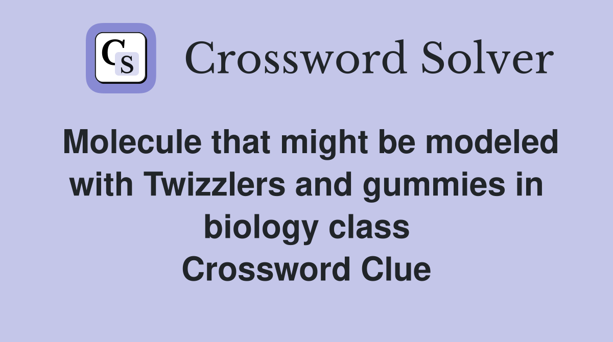 Molecule that might be modeled with Twizzlers and gummies in biology class Crossword Clue