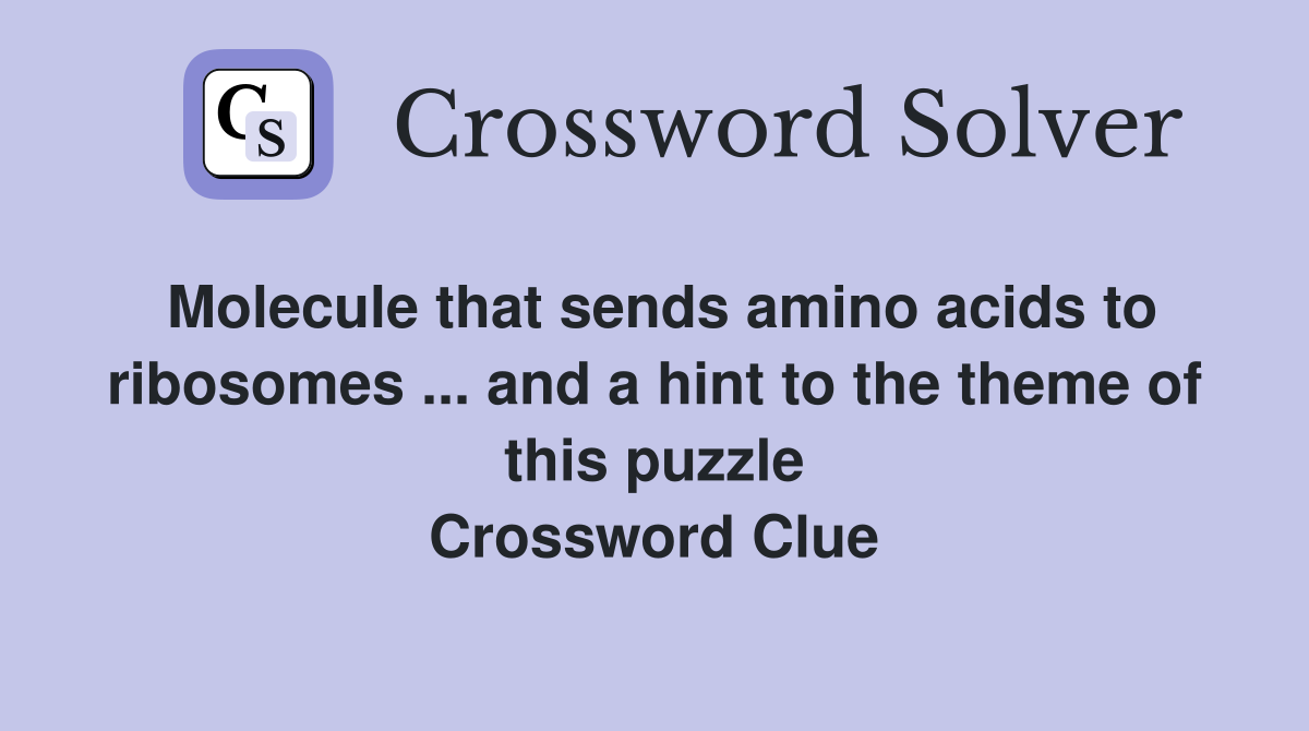 Molecule that sends amino acids to ribosomes ... and a hint to the theme of this puzzle Crossword Clue