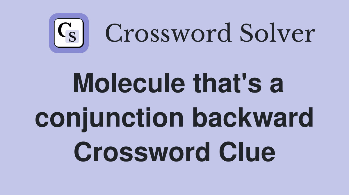Molecule that's a conjunction backward Crossword Clue