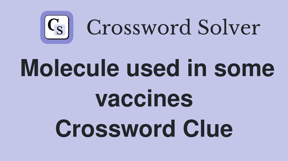 Molecule used in some vaccines Crossword Clue