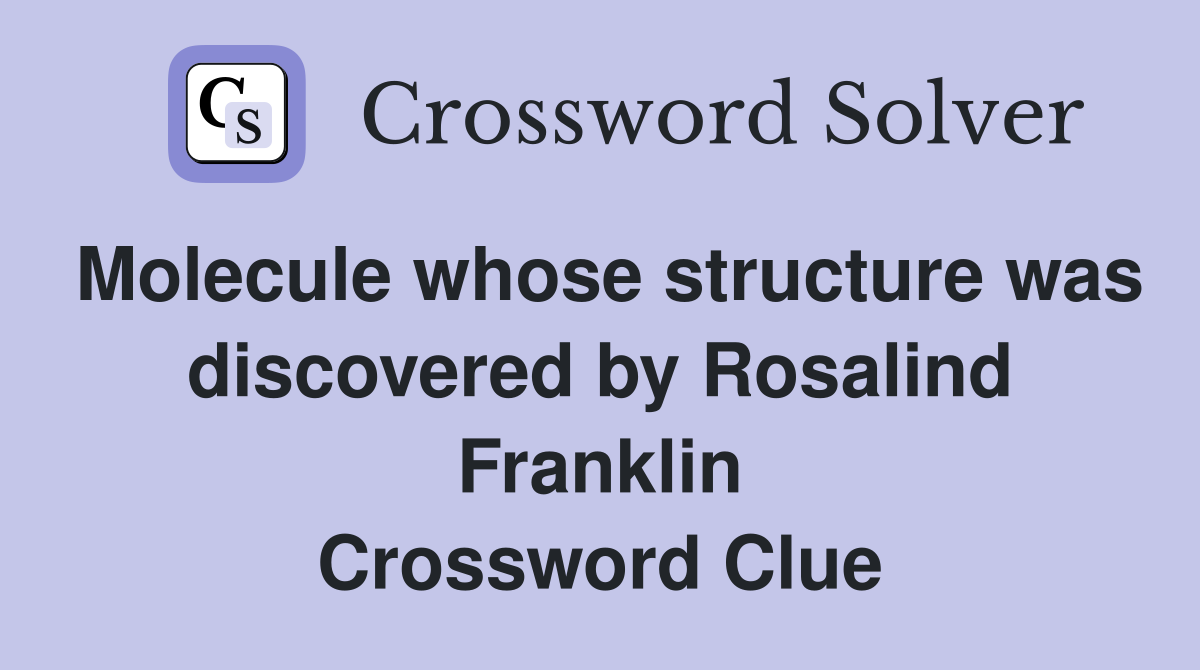 Molecule whose structure was discovered by Rosalind Franklin Crossword Clue
