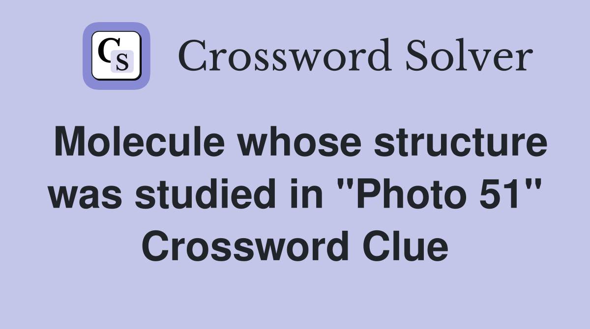 Molecule whose structure was studied in "Photo 51" Crossword Clue