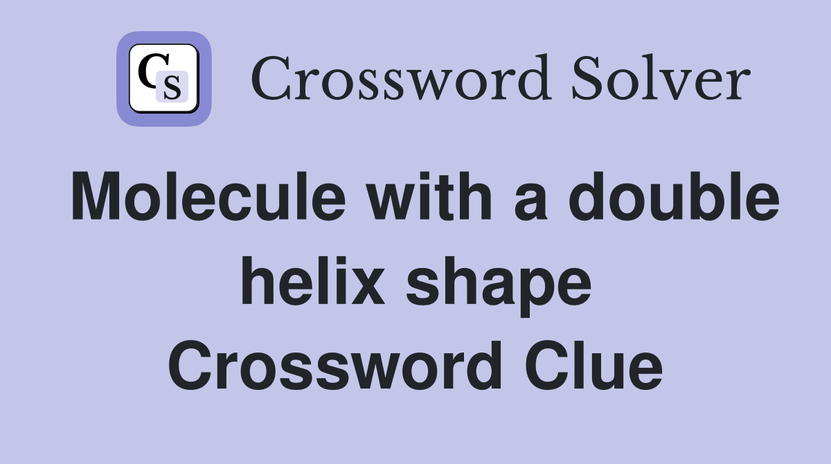 Molecule with a double helix shape Crossword Clue