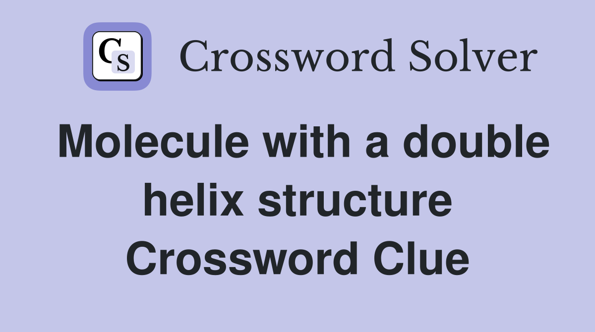 Molecule with a double helix structure Crossword Clue