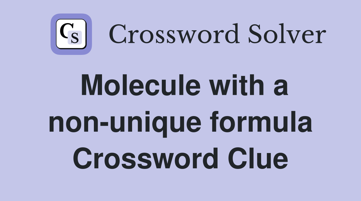 Molecule with a non-unique formula Crossword Clue