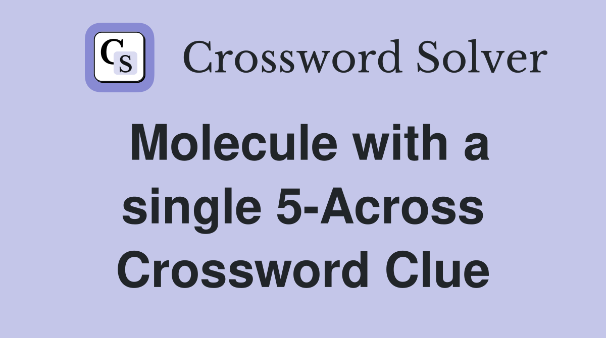 Molecule with a single 5-Across Crossword Clue