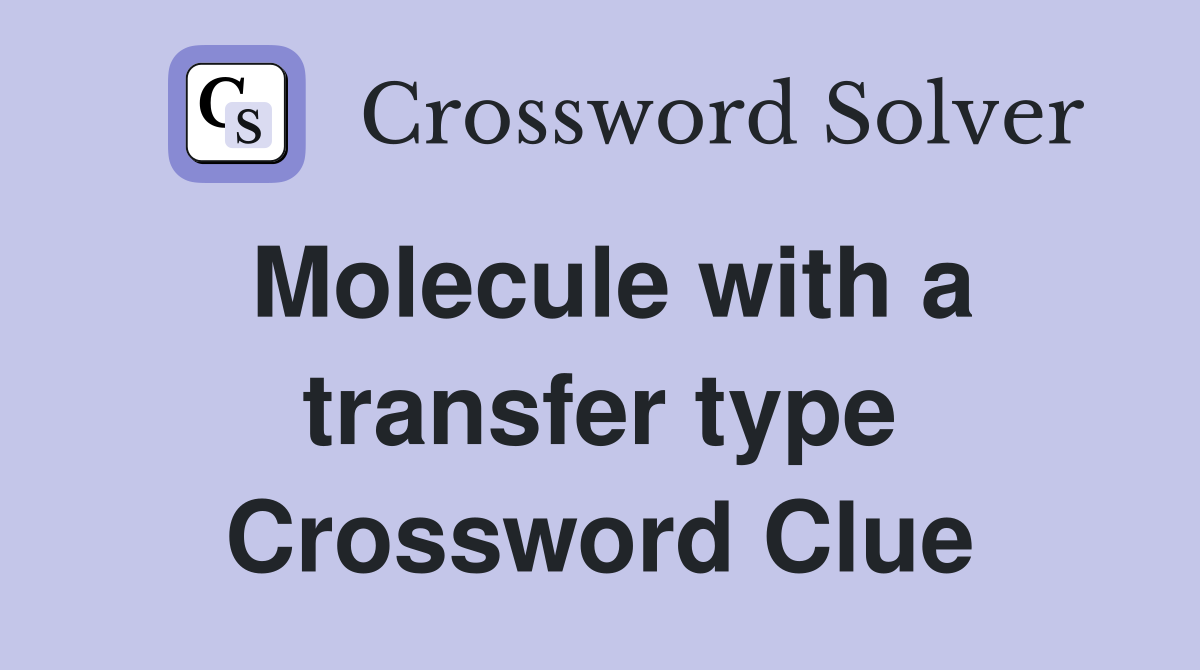 Molecule with a transfer type Crossword Clue