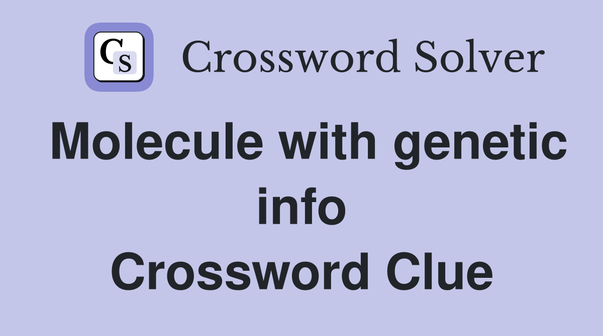 Molecule with genetic info Crossword Clue