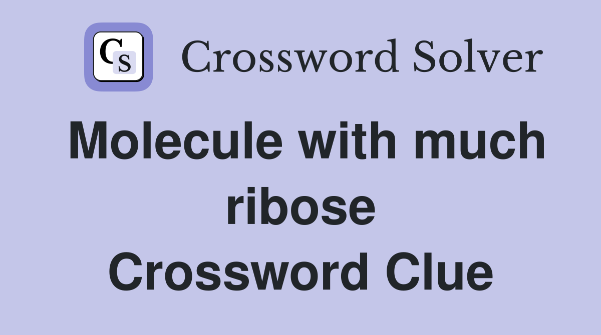 Molecule with much ribose Crossword Clue
