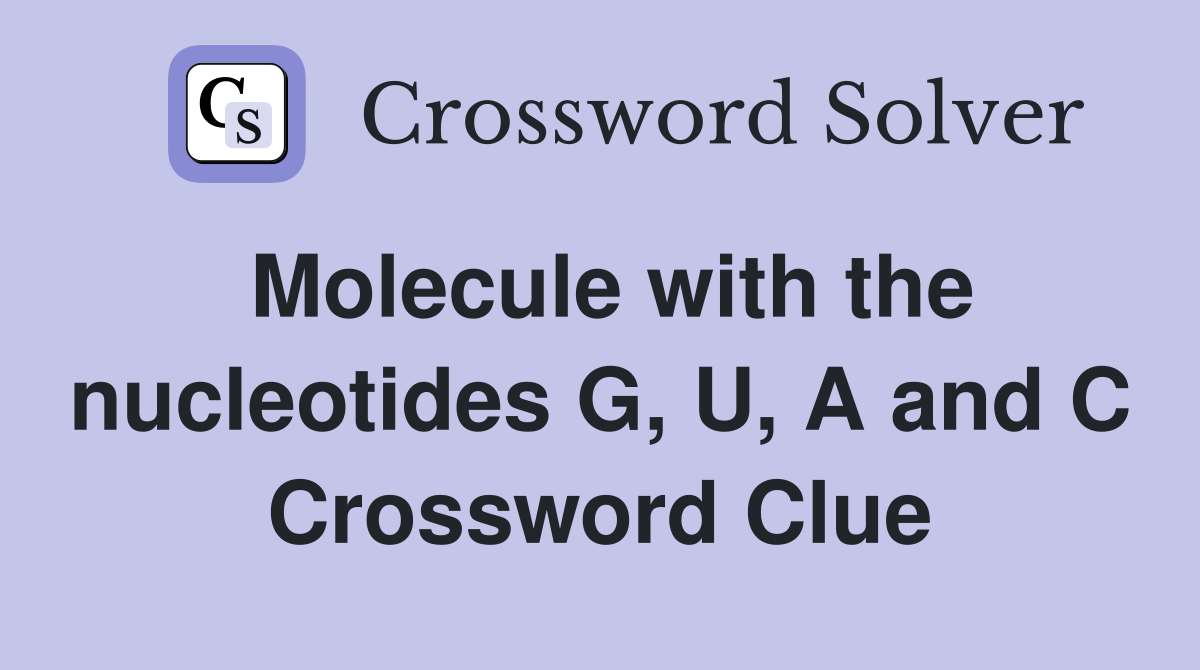 Molecule with the nucleotides G, U, A and C Crossword Clue