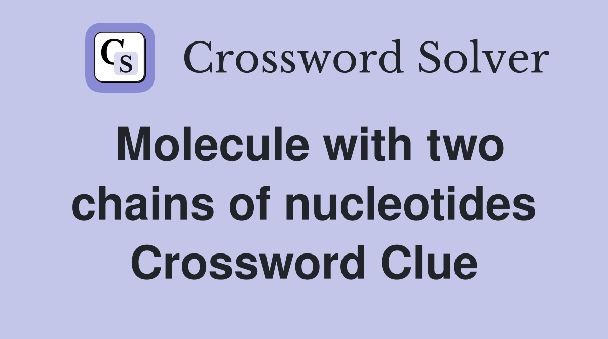 Molecule with two chains of nucleotides Crossword Clue