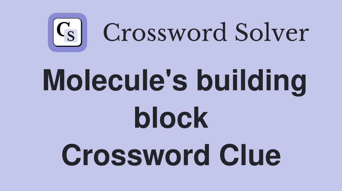 Molecule's building block Crossword Clue