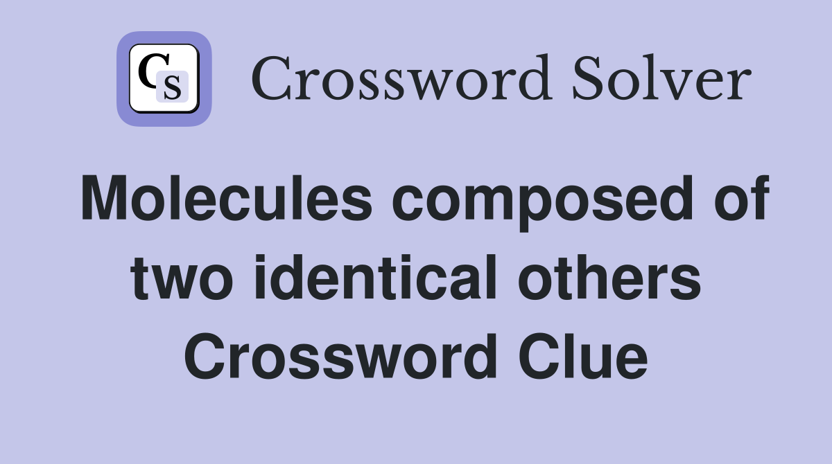 Molecules composed of two identical others Crossword Clue