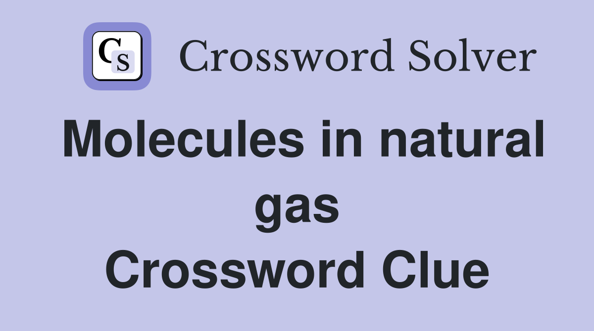 Molecules in natural gas Crossword Clue