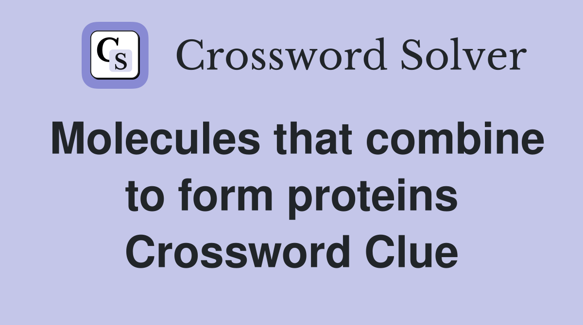 Molecules that combine to form proteins Crossword Clue