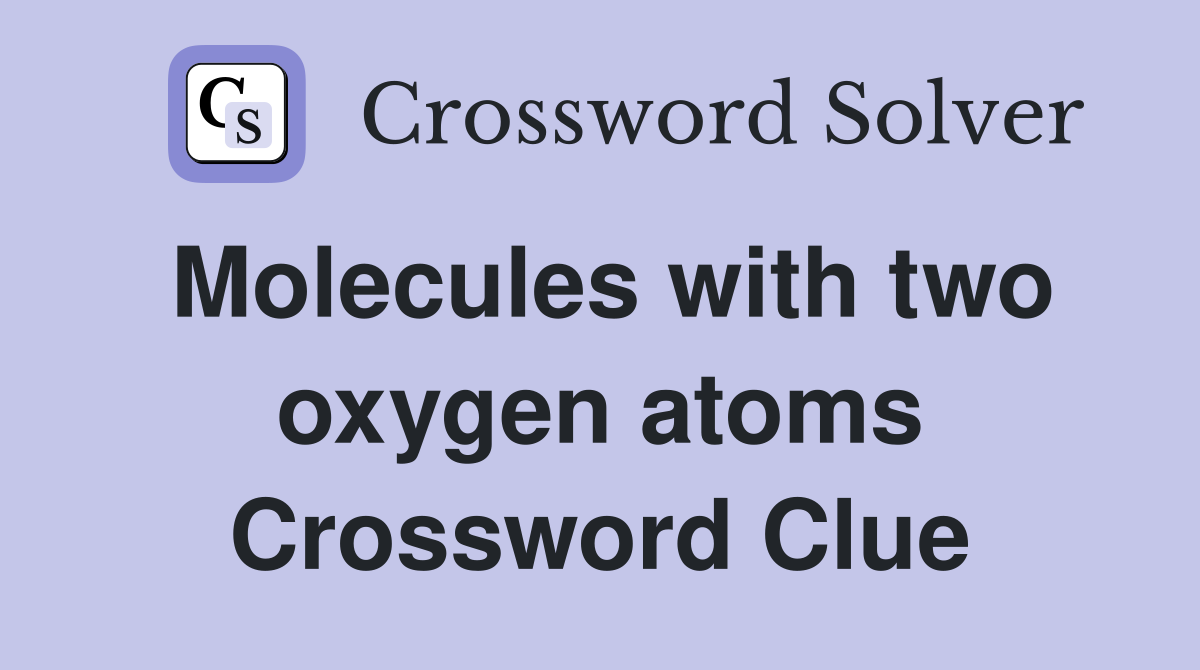 Molecules with two oxygen atoms Crossword Clue