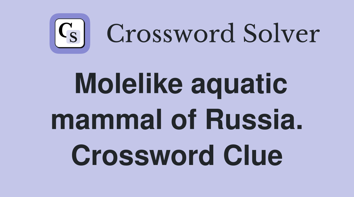 Molelike aquatic mammal of Russia. Crossword Clue