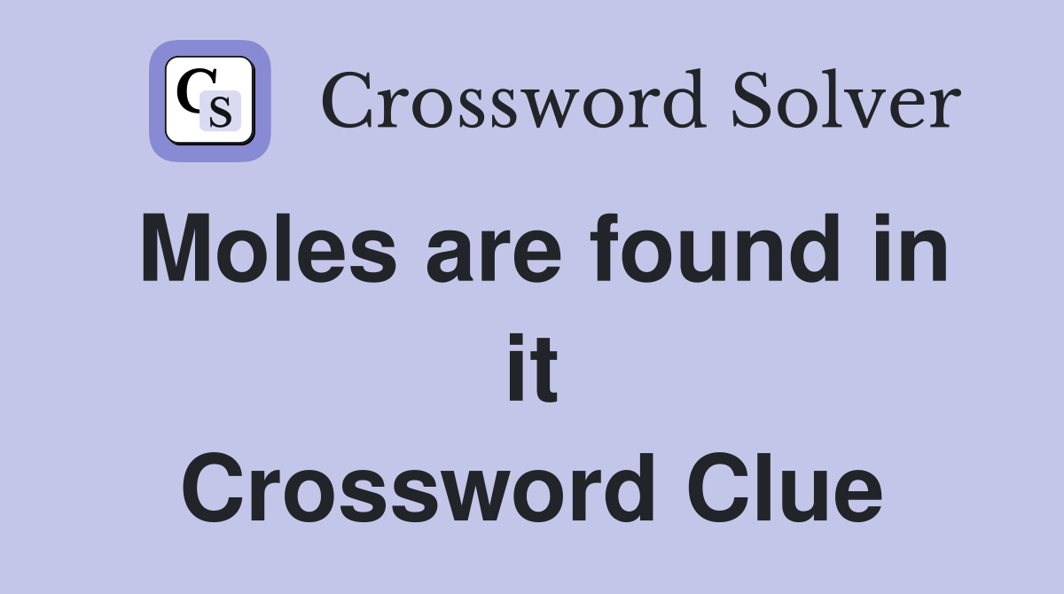 Moles are found in it Crossword Clue