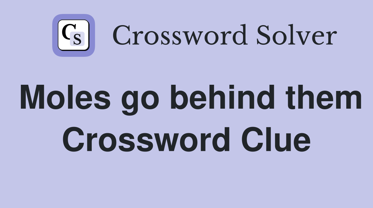 Moles go behind them Crossword Clue