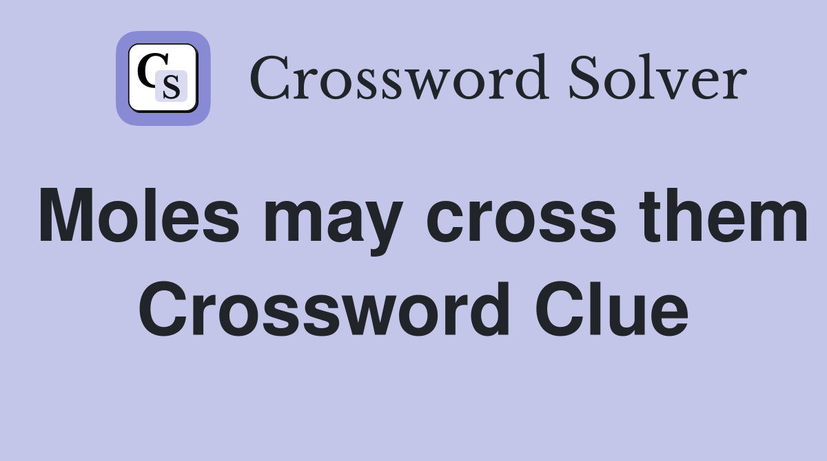 Moles may cross them Crossword Clue