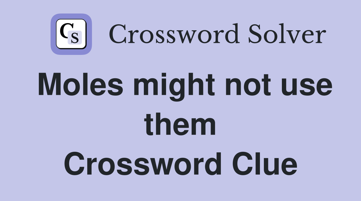 Moles might not use them Crossword Clue