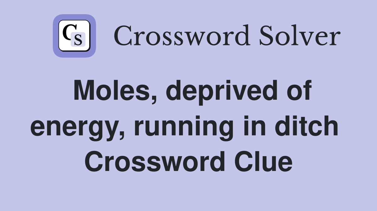 Moles, deprived of energy, running in ditch  Crossword Clue