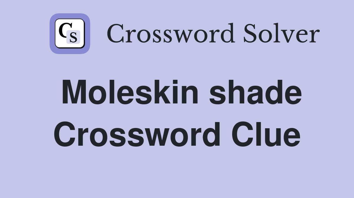 Moleskin shade Crossword Clue
