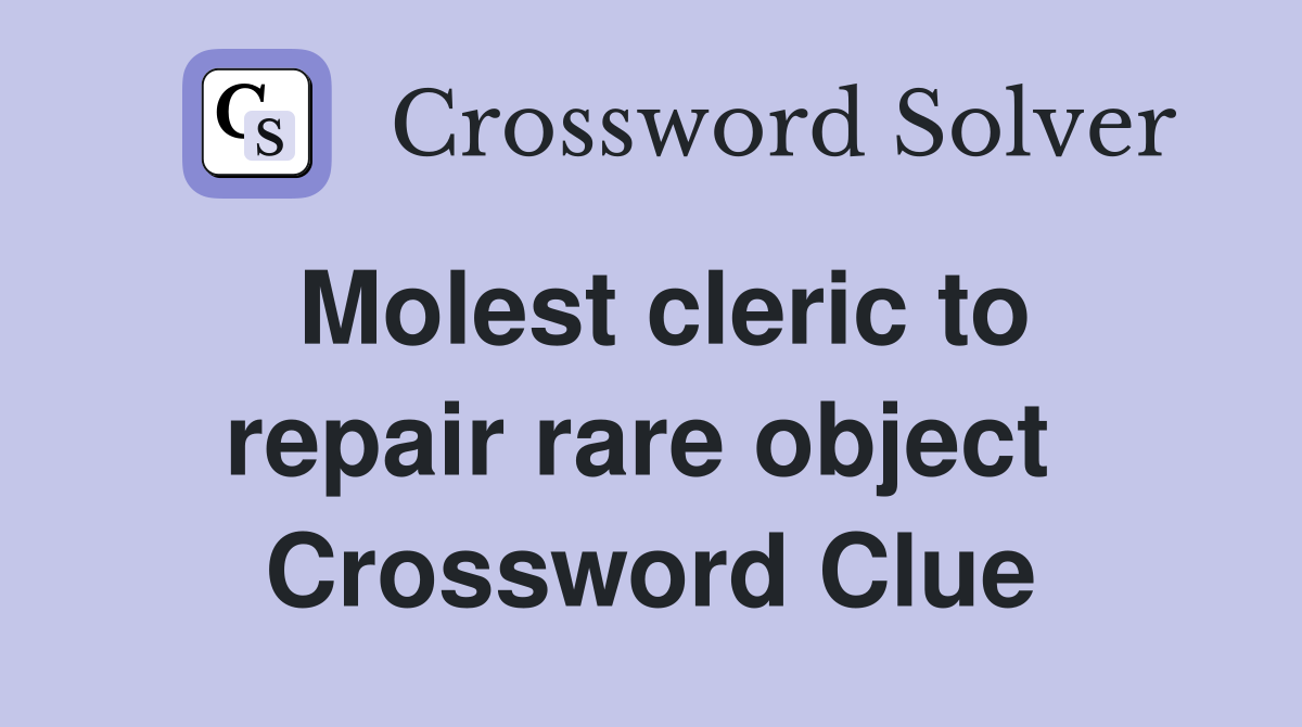 Molest cleric to repair rare object  Crossword Clue
