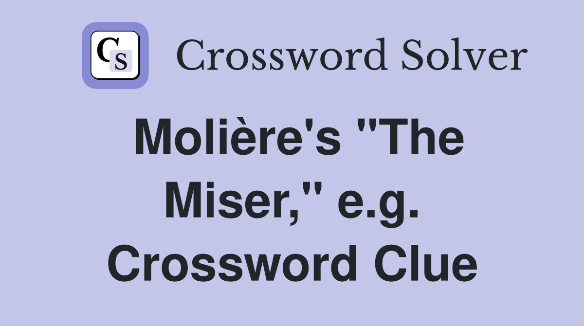 Molière's "The Miser," e.g. Crossword Clue