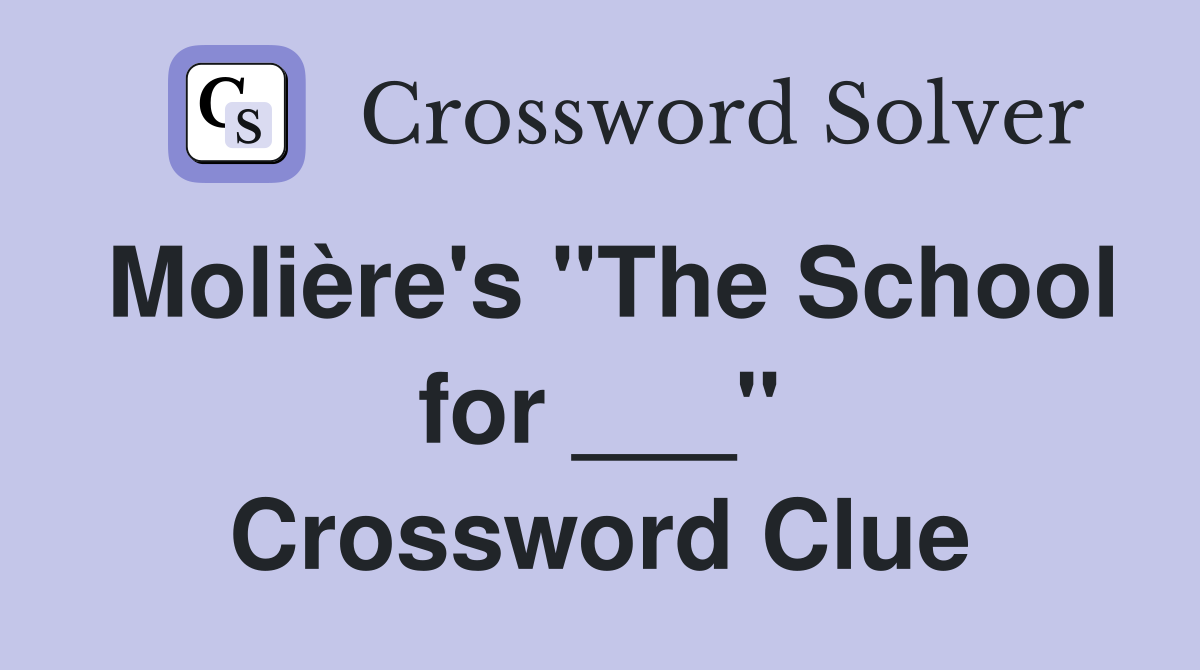 Molière's "The School for ___" Crossword Clue