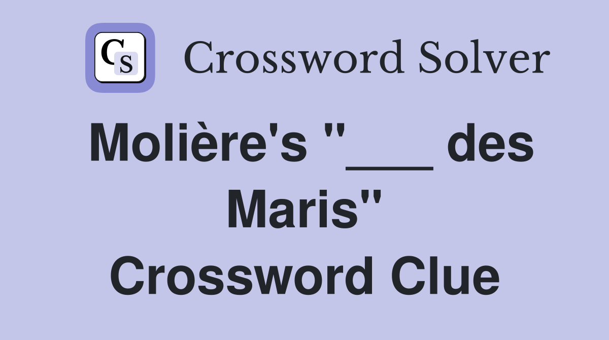 Molière's "___ des Maris" Crossword Clue