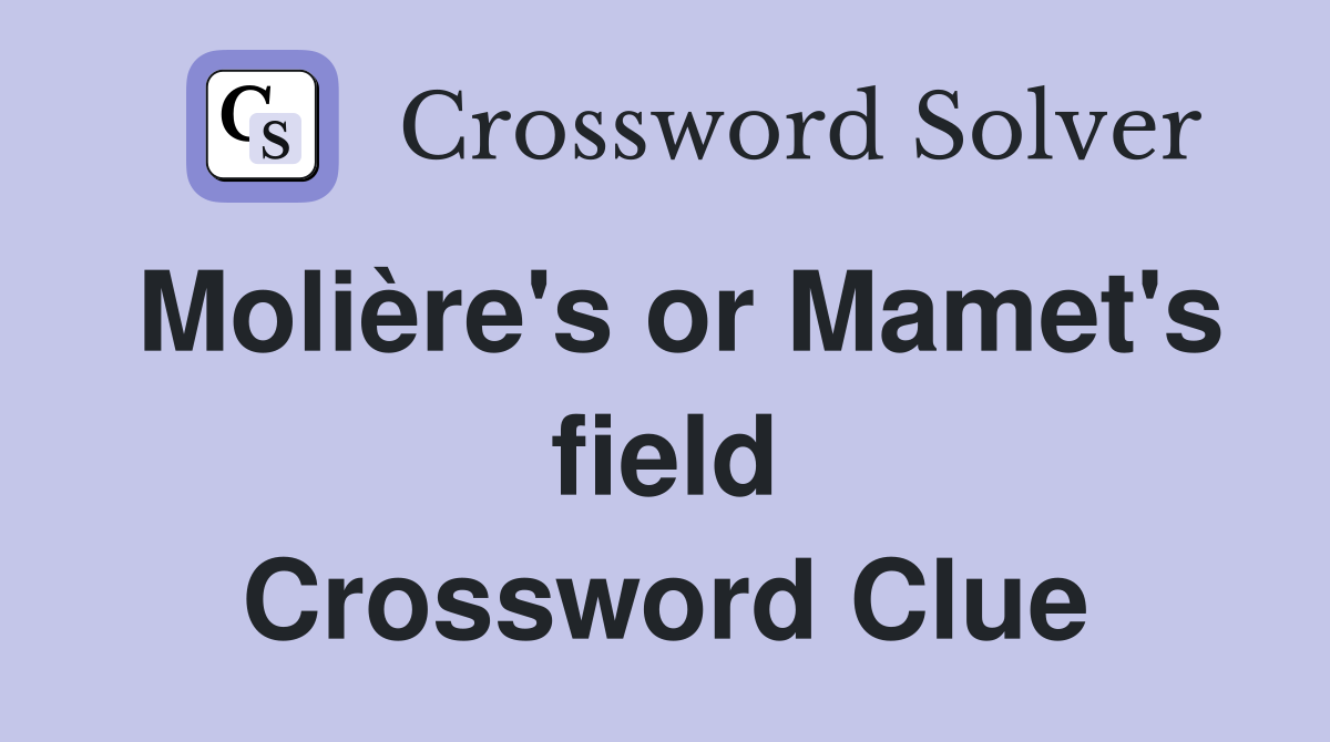 Molière's or Mamet's field Crossword Clue