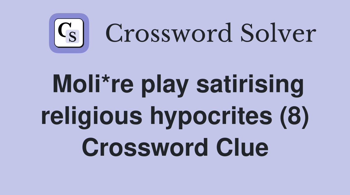 Moli*re play satirising religious hypocrites (8) Crossword Clue