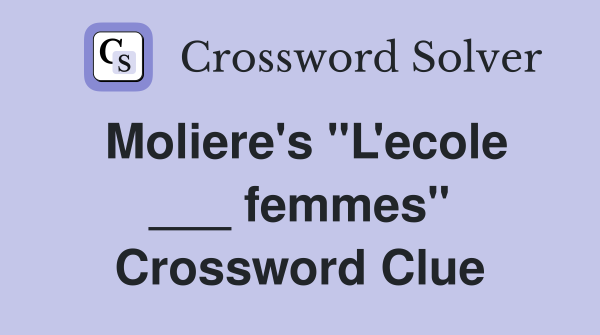 Moliere's "L'ecole ___ femmes" Crossword Clue