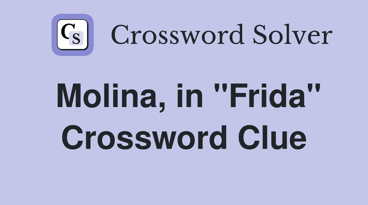 Molina, in ''Frida'' Crossword Clue