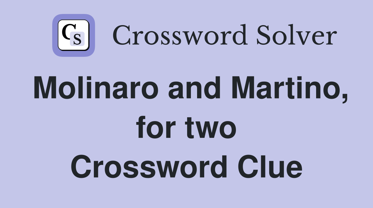 Molinaro and Martino, for two Crossword Clue