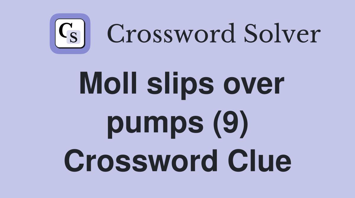 Moll slips over pumps (9) Crossword Clue