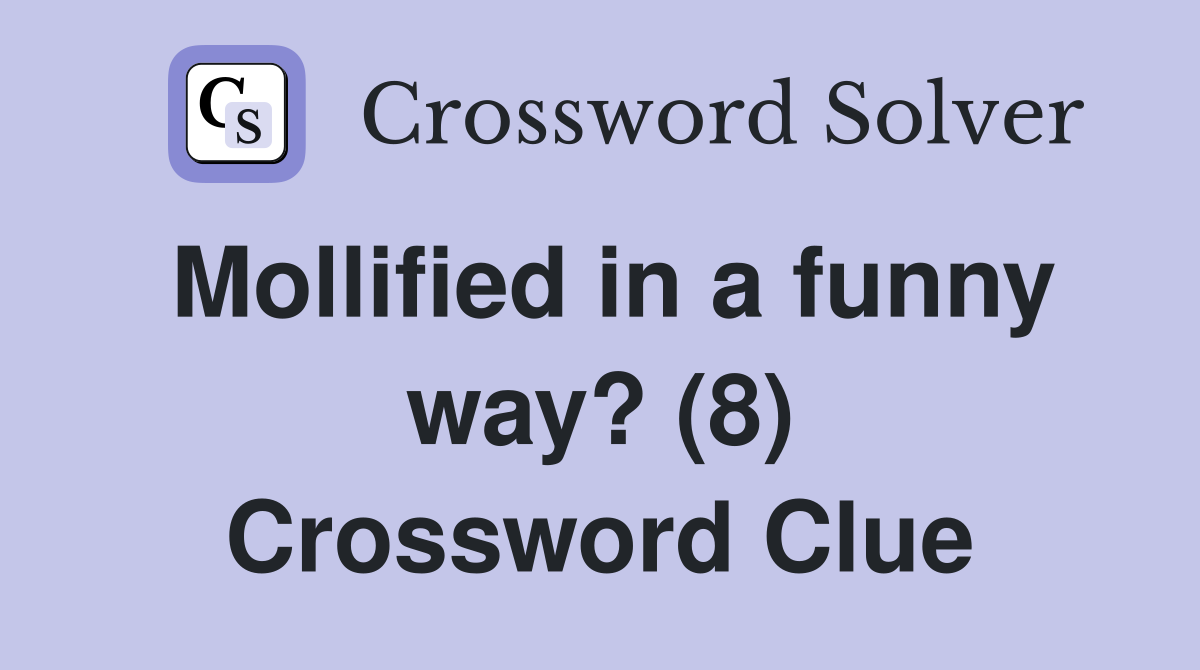 Mollified in a funny way? (8) Crossword Clue