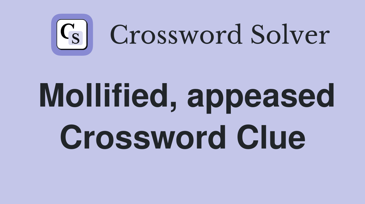 Mollified, appeased Crossword Clue
