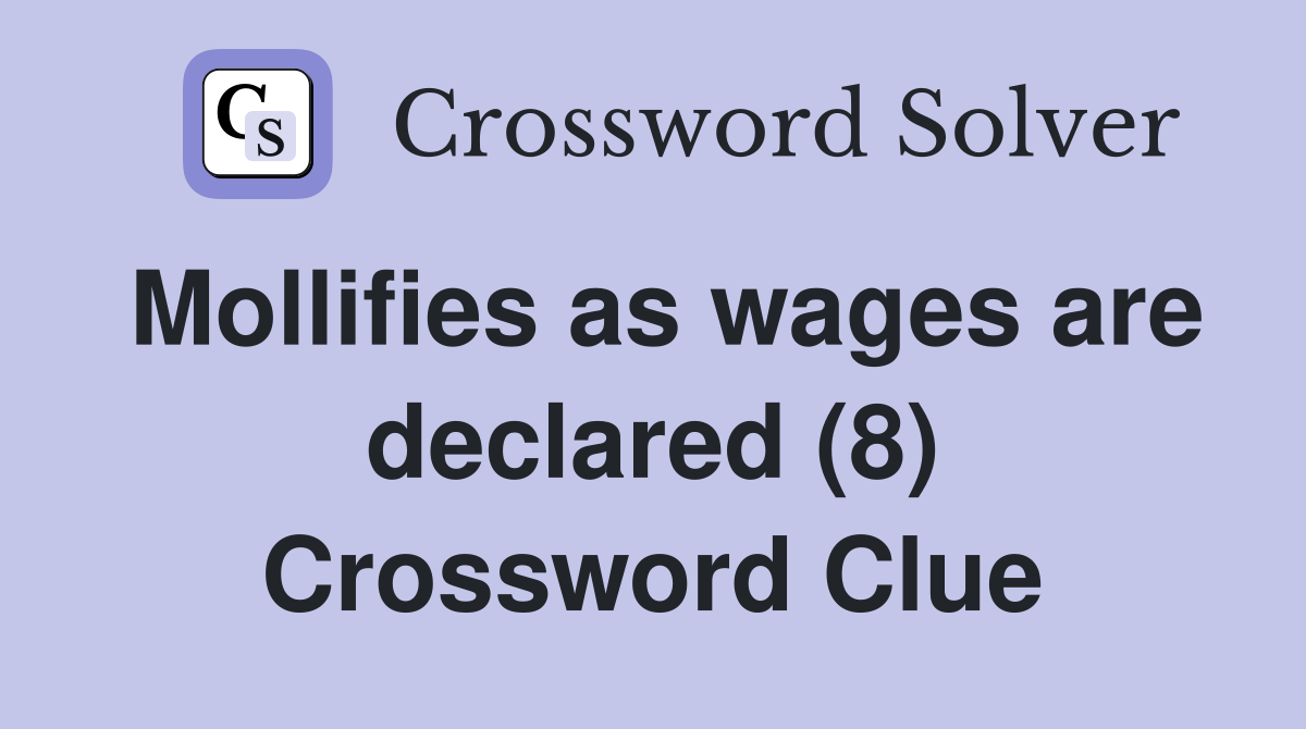 Mollifies as wages are declared (8) Crossword Clue