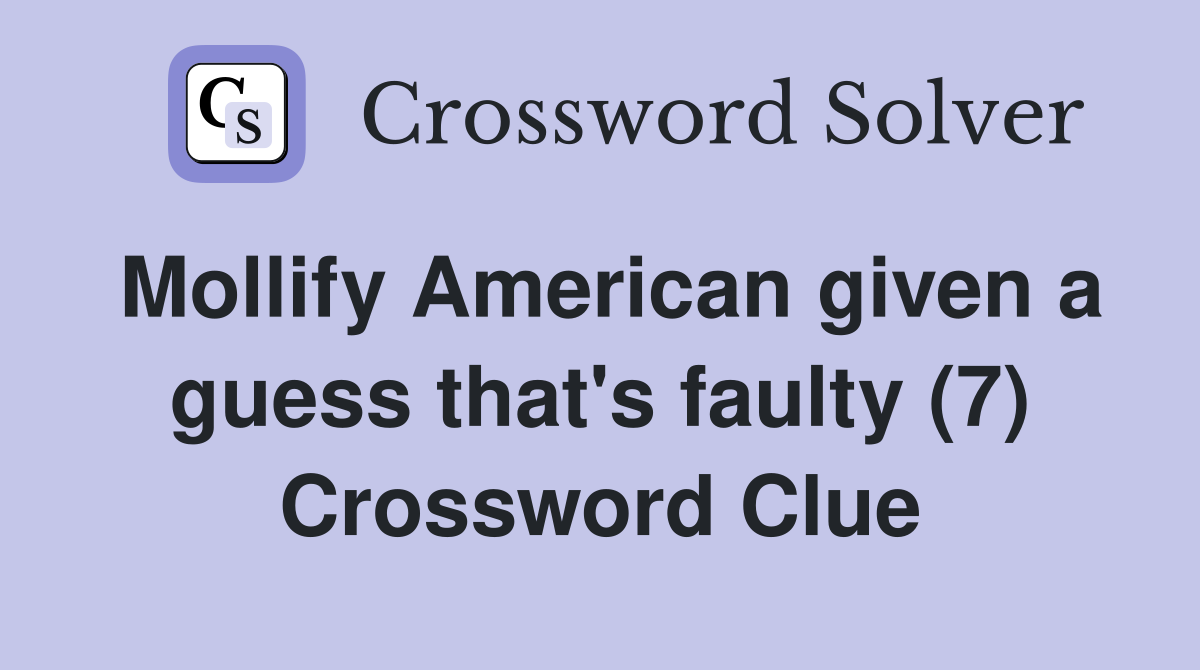 Mollify American given a guess that's faulty (7) Crossword Clue