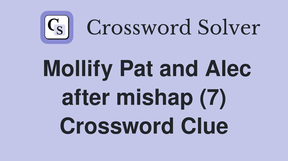 Mollify Pat and Alec after mishap (7) Crossword Clue