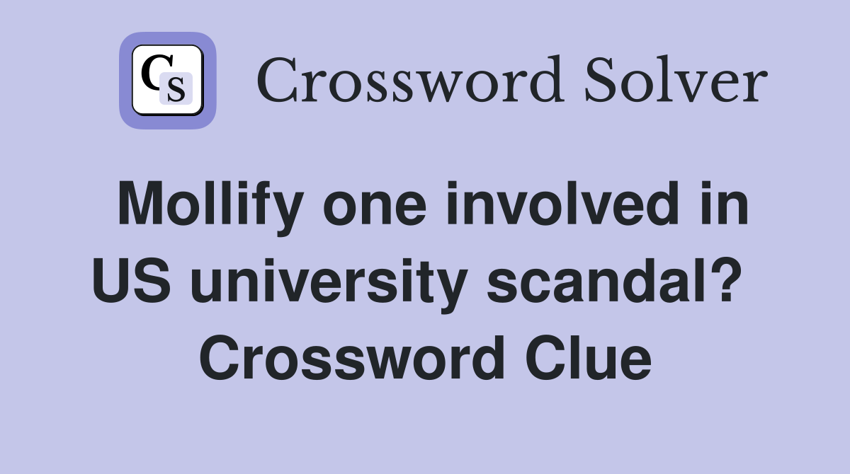 Mollify one involved in US university scandal?  Crossword Clue