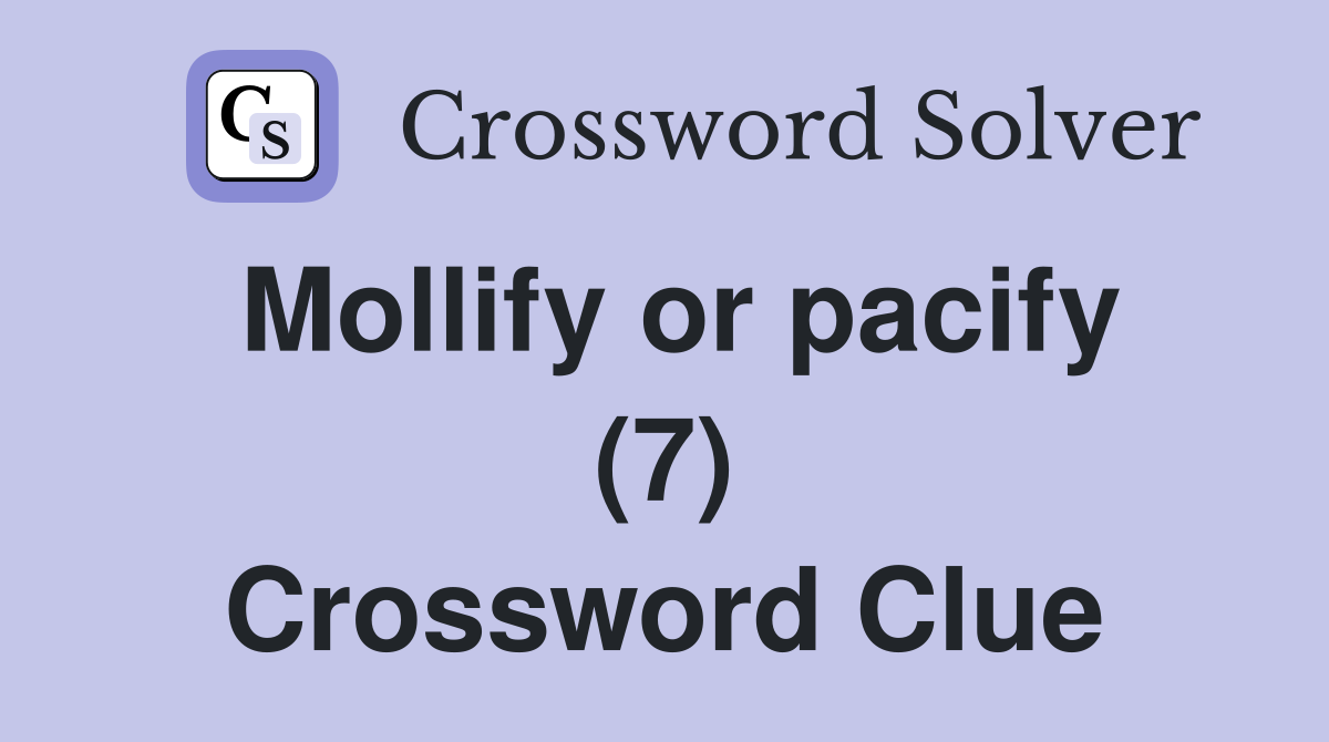 Mollify or pacify (7) Crossword Clue